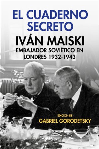El cuaderno secreto. Iván Maiski, embajador soviético en Londres 1932-1943