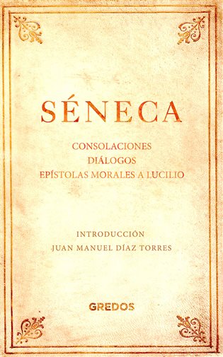 Consolaciones. Diálogos. Epístolas morales a Lucilio