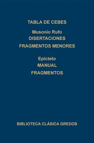 Tabla de Cebes - Musonio Rufo. Disertaciones fragmentos menores - Epicteto. Manual fragmentos