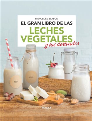 El gran libro de las leches vegetales y sus derivados